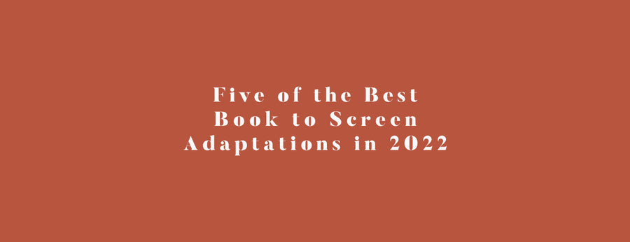 Five of the Best Book to Screen Adaptations in 2022