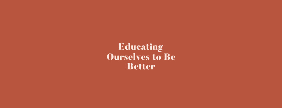 Educating Ourselves to Be Better