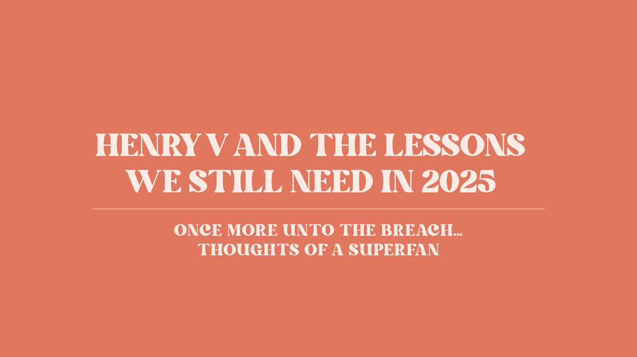 Henry V and the Lessons We Still Need in 2025