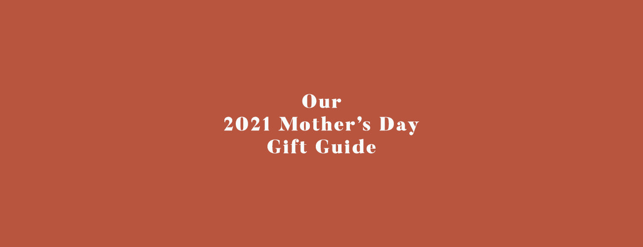 Our 2021 Mother's Day Gift Guide
