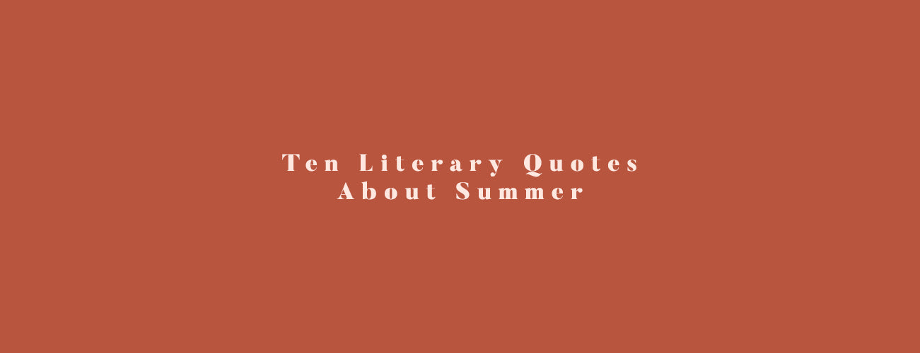 Ten Of Literature's Most Beautiful Quotes About Summer.