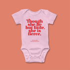 “Though She Be But Little She is Fierce” Baby Girl Baby Grow