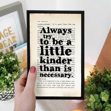 'Always try to be a little kinder than is necessary' J.M Barrie. Positive and uplifting quote and mantra teaching the value of kindness. Framed print. Frame artwork on positivity. Bookishly. Bookstagram. Booktok. Gifts for readers, bookworms, bibliophiles and book lovers.